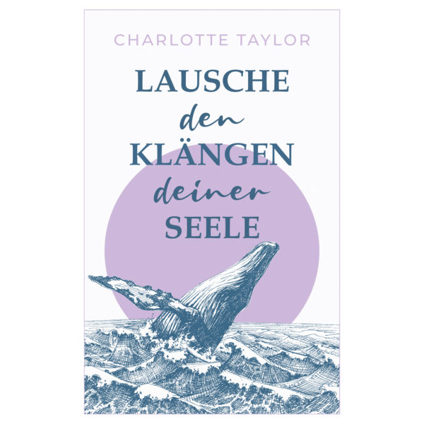 Lausche den Klängen deiner Seele: Ein Liebesroman über die magische Kraft des Verzeihens (Insel der Wale 2)